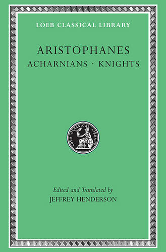 Acharnians. Knights Aristophanes (Loeb Classical Library)