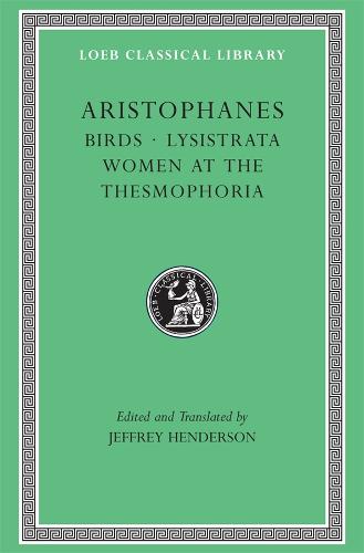 Birds. Lysistrata. Women at the Thesmophoria. Aristophanes (Loeb Classical Library)