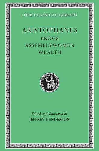Frogs Assemblywomen Wealth Aristophanes (Loeb Classical Library)