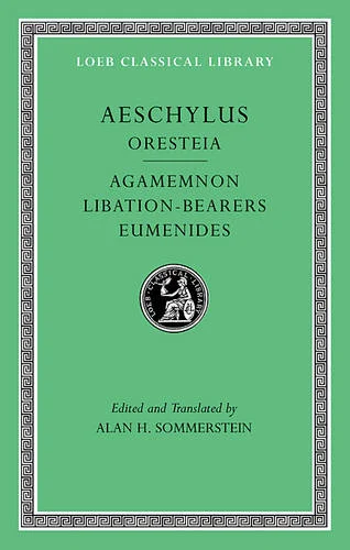 Oresteia - Agamemnon. Libation-Bearers. Eumenides. (Loeb Classical Library) by Aeschylus