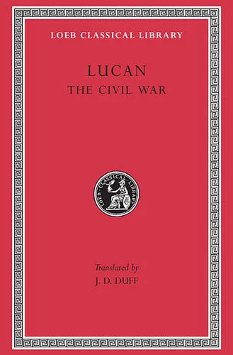 Lucan The Civil War (Pharsalia) (Loeb Classical Library)