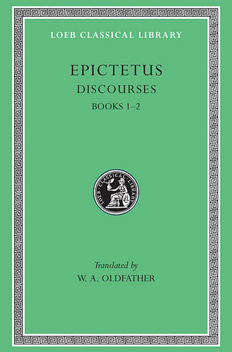 Epictetus Discourses, Books 1-2 Loeb Classical Library