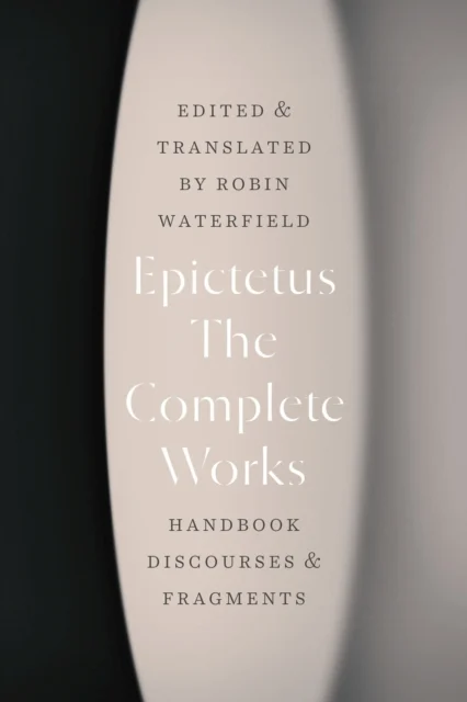 Epictetus The Complete Works Handbook, Discourses, and Fragments