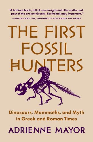 The First Fossil Hunters Dinosaurs, Mammoths, and Myth in Greek and Roman Times Adrienne Mayor